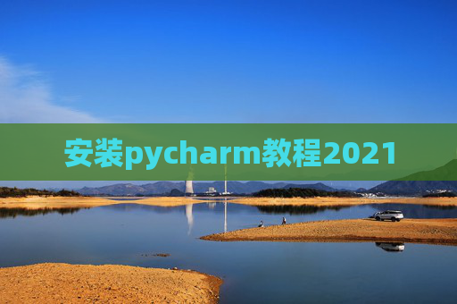 安装pycharm教程2021